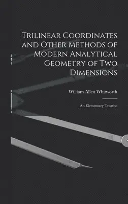 William Allen Whitworth - Trilinear Coordinates and Other Methods of Modern Analytical Geometry of Two Dimensions, Inbunden. Tillgänglighet: Tillfälligt slut