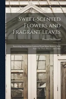 Donald McDonald - Sweet-Scented Flowers and Fragrant Leaves, Häftad. Tillgänglighet: Lägg i varukorg