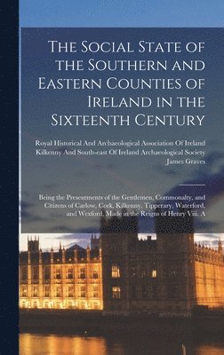 Social State of the Southern and Eastern Counties of Ireland in the Sixteenth Century