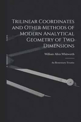 William Allen Whitworth - Trilinear Coordinates and Other Methods of Modern Analytical Geometry of Two Dimensions, Häftad. Tillgänglighet: Tillfälligt slut