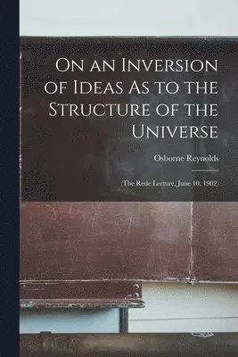 Osborne Reynolds - On an Inversion of Ideas As to the Structure of the Universe, Häftad. Tillgänglighet: Lägg i varukorg