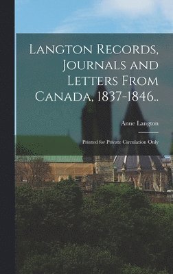 Anne Langton - Langton Records, Journals and Letters From Canada, 1837-1846.., Inbunden