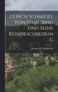 Ulrich Schmidel Von Straubing Und Seine Reisebeschreibung