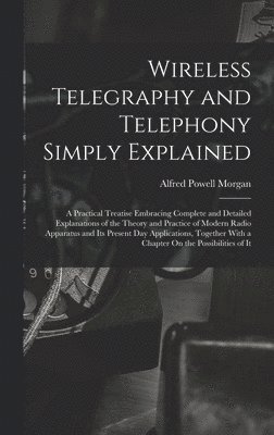Alfred Powell Morgan - Wireless Telegraphy and Telephony Simply Explained, Inbunden. Tillgänglighet: Lägg i varukorg