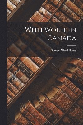 George Alfred Henty - With Wolfe in Canada, Häftad