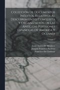 Colección De Documentos Inéditos, Relativos Al Descubrimiento, Conquista Y Organización De Las Antiguas Posesiones Españolas De América Y Oceanía; Vol