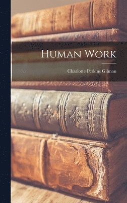 Charlotte Perkins Gilman - Human Work, Inbunden