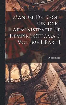 A Heidborn - Manuel De Droit Public Et Administratif De L'empire Ottoman, Volume 1, part 1, Inbunden. Tillgänglighet: Lägg i varukorg