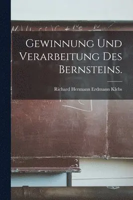 Richard Hermann Erdmann Klebs - Gewinnung und Verarbeitung des Bernsteins., Häftad. Tillgänglighet: Lägg i varukorg