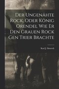 Der Ungenhte Rock, Oder Knig Orendel Wie Er Den Grauen Rock Gen Trier Brachte