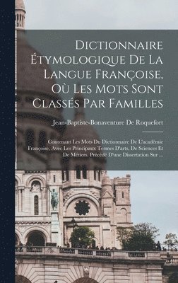 Jean-Baptiste-Bonaventure De Roquefort - Dictionnaire Étymologique De La Langue Françoise, Où Les Mots Sont Classés Par Familles, Inbunden