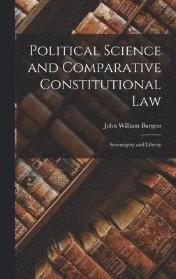 John William Burgess - Political Science and Comparative Constitutional Law, Inbunden. Tillgänglighet: Lägg i varukorg