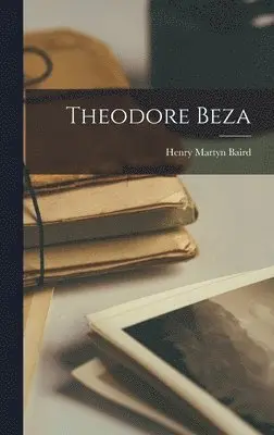 Henry Martyn Baird - Theodore Beza, Inbunden. Tillgänglighet: Lägg i varukorg