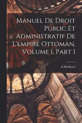 A Heidborn - Manuel De Droit Public Et Administratif De L'empire Ottoman, Volume 1, part 1, Häftad. Tillgänglighet: Lägg i varukorg