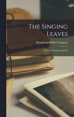 Singing Leaves; a Book of Songs and Spells, Inbunden