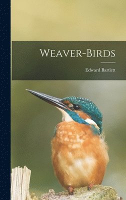 Edward Bartlett - Weaver-Birds, Inbunden