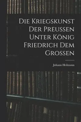 Johann Heilmann - Kriegskunst Der Preussen Unter König Friedrich Dem Grossen, Häftad. Tillgänglighet: Lägg i varukorg