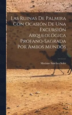 Mariano Sánchez Soler - Las Ruinas de Palmira con Ocasión de una Excursión Arqueológica Profano-sagrada por Ambos Mundos, Inbunden. Tillgänglighet: Lägg i varukorg