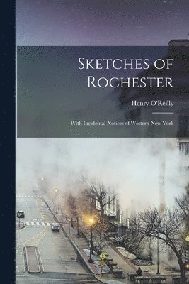 Henry O'Reilly - Sketches of Rochester, Häftad. Tillgänglighet: Lägg i varukorg