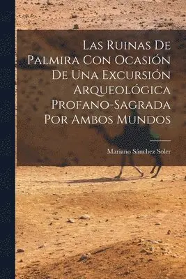 Mariano Sánchez Soler - Las Ruinas de Palmira con Ocasión de una Excursión Arqueológica Profano-sagrada por Ambos Mundos, Häftad. Tillgänglighet: Lägg i varukorg