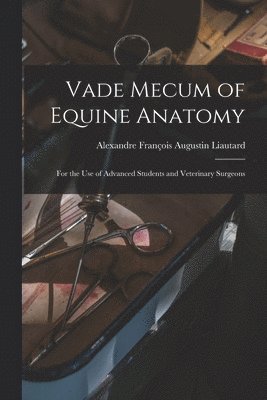 Alexandre François Augustin Liautard - Vade Mecum of Equine Anatomy, Häftad. Tillgänglighet: Lägg i varukorg