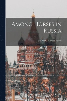 Matthew Horace Hayes - Among Horses in Russia, Häftad. Tillgänglighet: Lägg i varukorg