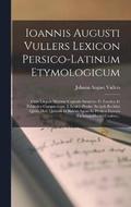 Ioannis Augusti Vullers Lexicon Persico-Latinum Etymologicum