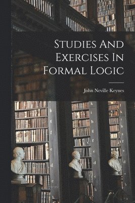 John Neville Keynes - Studies And Exercises In Formal Logic, Häftad