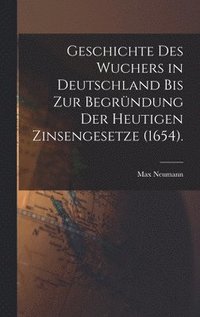 Geschichte des Wuchers in Deutschland bis zur Begrndung der heutigen Zinsengesetze (1654).