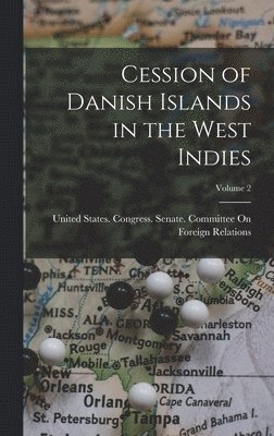 United States Congress Senate Comm - Cession of Danish Islands in the West Indies; Volume 2, Inbunden