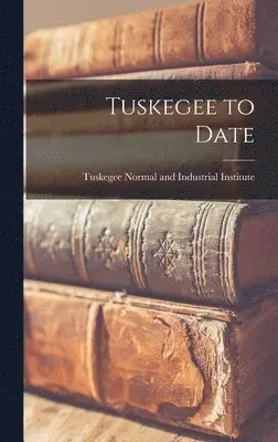Tuskegee Normal and Industrial Instit - Tuskegee to Date, Inbunden. Tillgänglighet: Lägg i varukorg