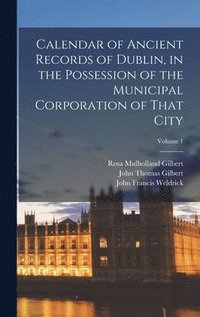 Calendar of Ancient Records of Dublin, in the Possession of the Municipal Corporation of That City; Volume 1