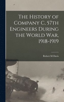 Robert M Davis - History of Company C, 57th Engineers During the World war, 1918-1919, Inbunden