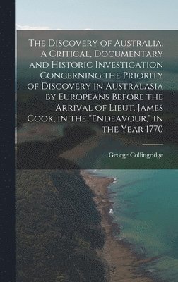 George Collingridge - Discovery of Australia. A Critical, Documentary and Historic Investigation Concerning the Priority of Discovery in Australasia by Europeans Before the Arrival of Lieut. James Cook, in the "Endeavour," in the Year 1770, Inbunden