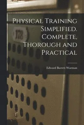 Edward Barrett Warman - Physical Training Simplified. Complete, Thorough and Practical, Häftad. Tillgänglighet: Lägg i varukorg