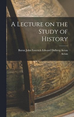 John Emerich Edward Dalberg Ac Acton - Lecture on the Study of History, Inbunden