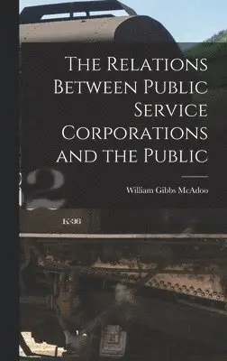 William Gibbs McAdoo - Relations Between Public Service Corporations and the Public, Inbunden. Tillgänglighet: Lägg i varukorg
