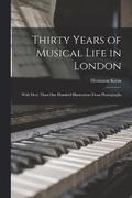 Thirty Years of Musical Life in London; With Mote Than one Hundred Illustrations From Photographs