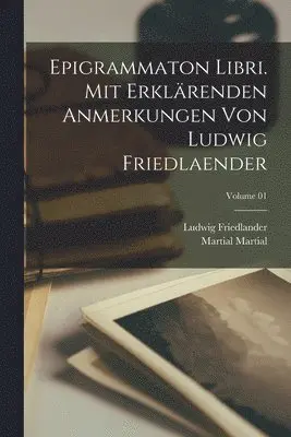 Ludwig Friedlander, Martial Martial - Epigrammaton libri. Mit erklärenden Anmerkungen von Ludwig Friedlaender; Volume 01, Häftad. Tillgänglighet: Lägg i varukorg