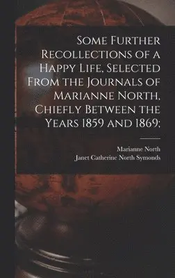 Marianne North, Janet Catherine North Symonds - Some Further Recollections of a Happy Life, Selected From the Journals of Marianne North, Chiefly Between the Years 1859 and 1869;, Inbunden. Tillgänglighet: Lägg i varukorg