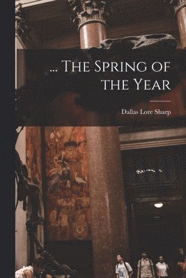 Dallas Lore Sharp - ... The Spring of the Year, Häftad
