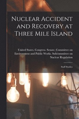 United States Congress Senate Comm - Nuclear Accident and Recovery at Three Mile Island, Häftad