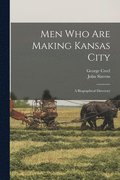 Men who are Making Kansas City; a Biographical Directory