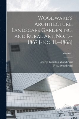 George Everston Woodward, F W Woodward - Woodward's Architecture, Landscape Gardening, and Rural art. no. I.--1867 [-no. II.--1868]; Volume 1, Häftad. Tillgänglighet: Lägg i varukorg