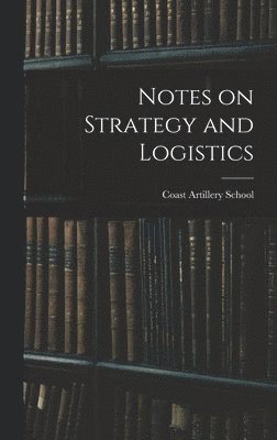 Coast Artillery School (U S - Notes on Strategy and Logistics, Inbunden