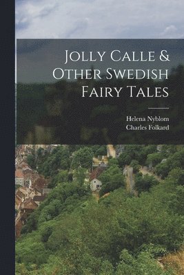 Helena Nyblom, Charles Folkard - Jolly Calle & Other Swedish Fairy Tales, Häftad