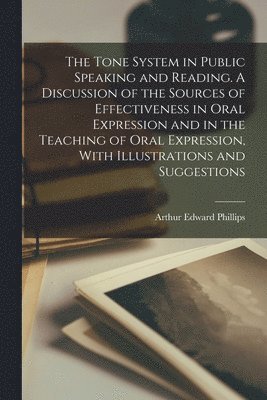 Arthur Edward Phillips - Tone System in Public Speaking and Reading. A Discussion of the Sources of Effectiveness in Oral Expression and in the Teaching of Oral Expression, With Illustrations and Suggestions, Häftad. Tillgänglighet: Lägg i varukorg
