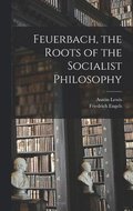 Feuerbach, the Roots of the Socialist Philosophy