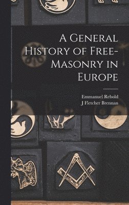 Emmanuel Rebold, J Fletcher Brennan - General History of Free-masonry in Europe, Inbunden