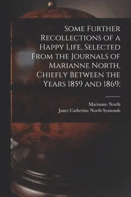 Marianne North, Janet Catherine North Symonds - Some Further Recollections of a Happy Life, Selected From the Journals of Marianne North, Chiefly Between the Years 1859 and 1869;, Häftad. Tillgänglighet: Lägg i varukorg